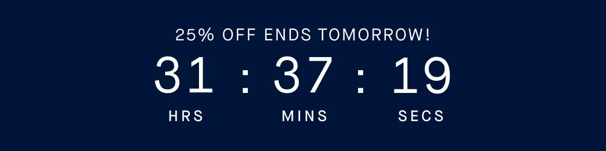 25% OFF ENDS TOMORROW!