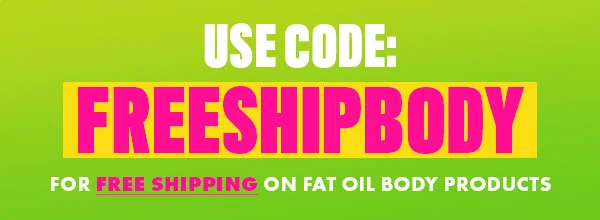 USE CODE: FREESHIPBODY FOR FREE SHIPPING ON FAT OIL BODY PRODUCTS