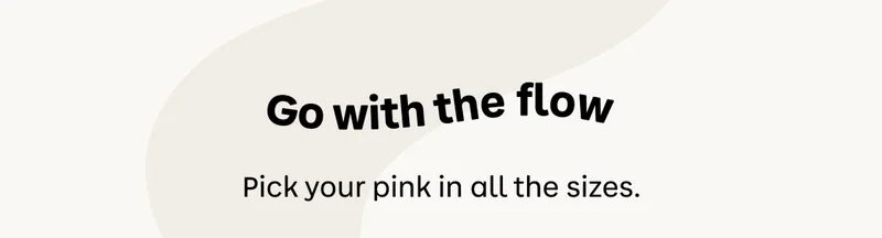 Go with the flow. Pick your pink in all the sizes.