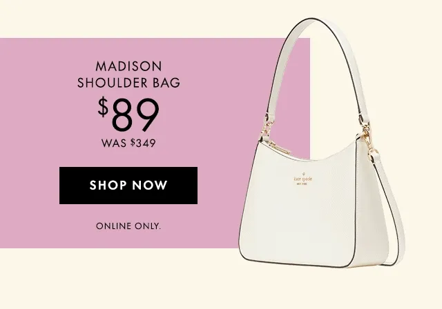 Madison Shoulder Bag $89 Was $349 Shop Now Online Only.