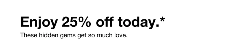 Enjoy 25% off today.* These hidden gems get so much love.