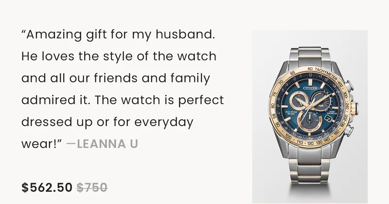 “Amazing gift for my husband. He loves the style of the watch and all our friends and family admired it. The watch is perfect dressed up or for everyday wear!” —Leanna U  $562.50 $750