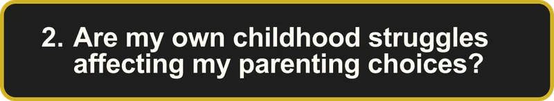 Are my own childhood struggles affecting my parenting choices?