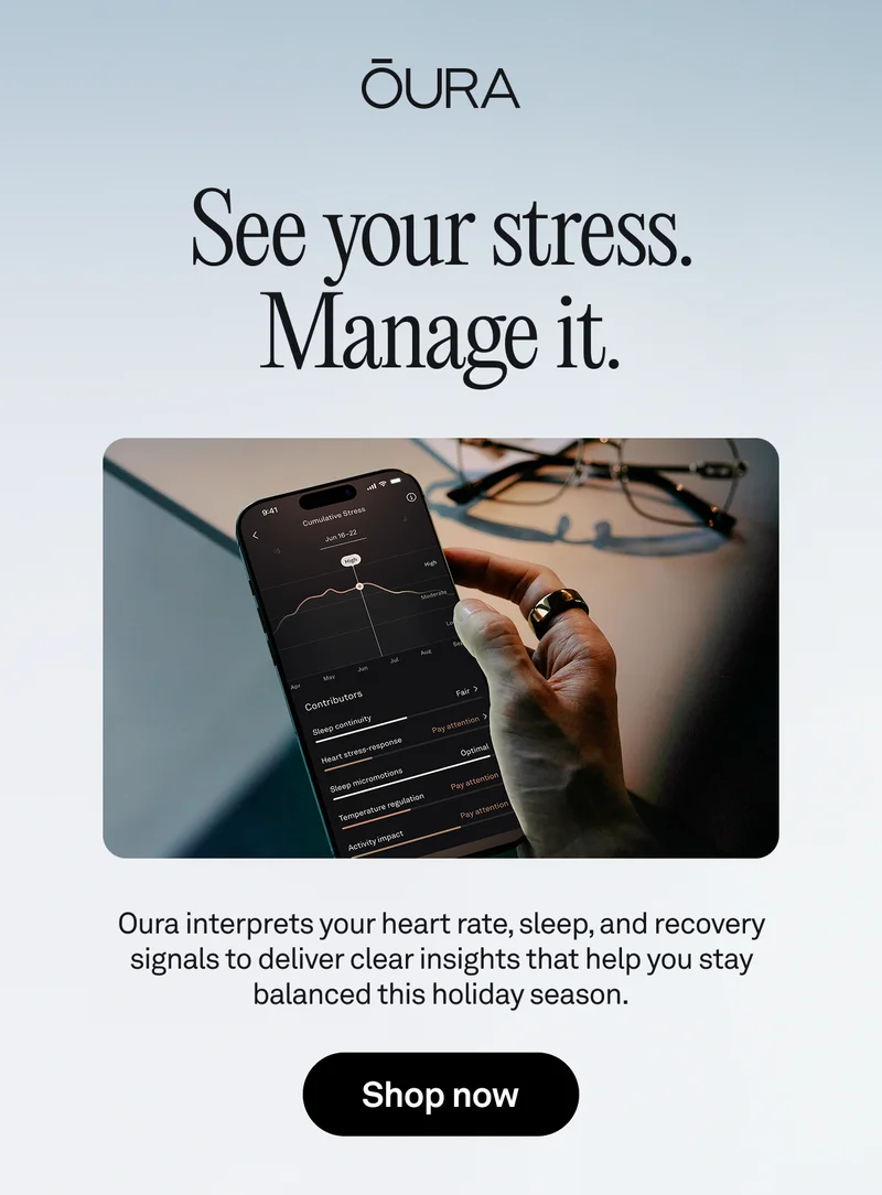 See your stress. Manage it. Oura interprets your heart rate, sleep, and recovery signals to deliver clear insights that help you stay balanced this holiday season. Shop now