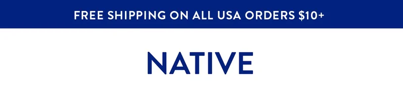 FREE SHIPPING ON ALL USA ORDERS $10+ | NATIVE