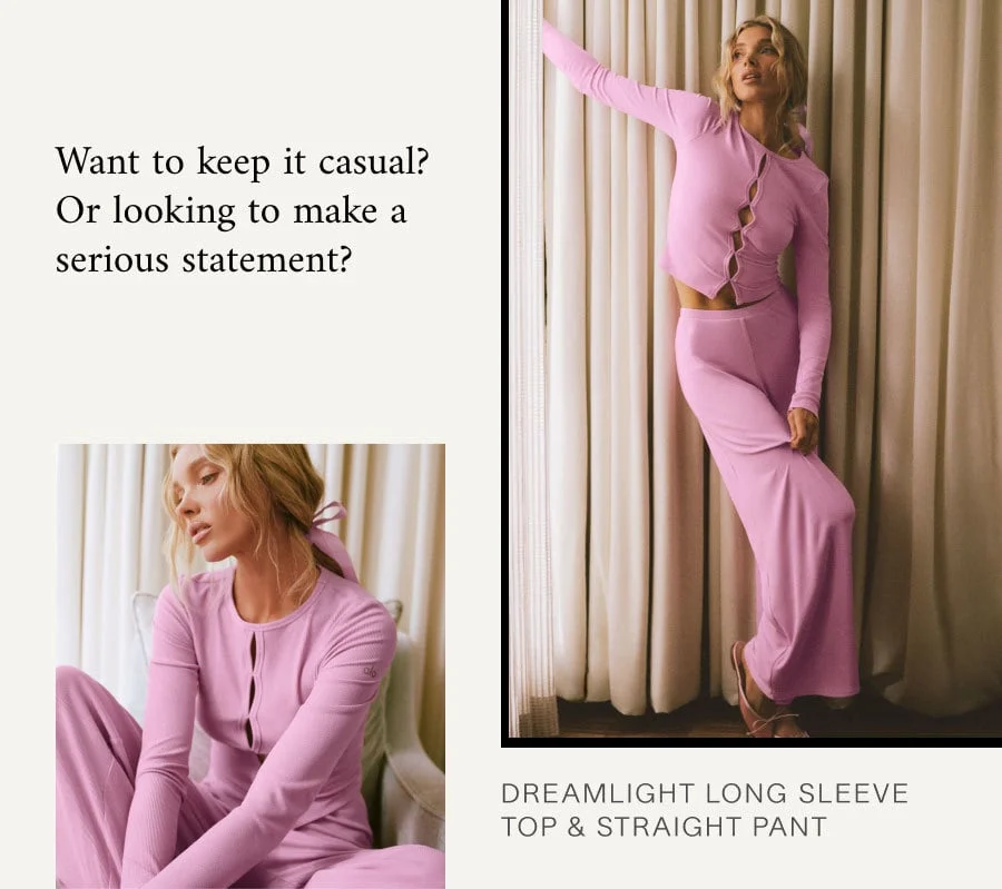 Want to keep it casual? Or looking to make a serious statement? DREAMLIGHT LONG SLEEVE TOP & STRAIGHT PANT