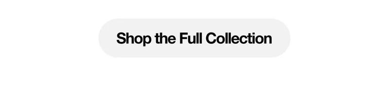 Shop the Full Collection