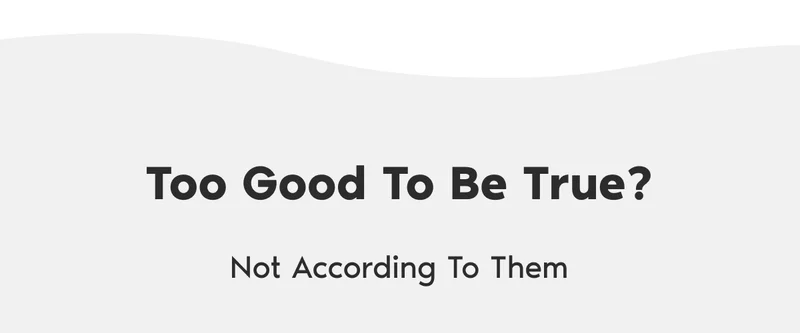 Too Good To Be True? Not According To Them.