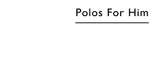 Polos for him