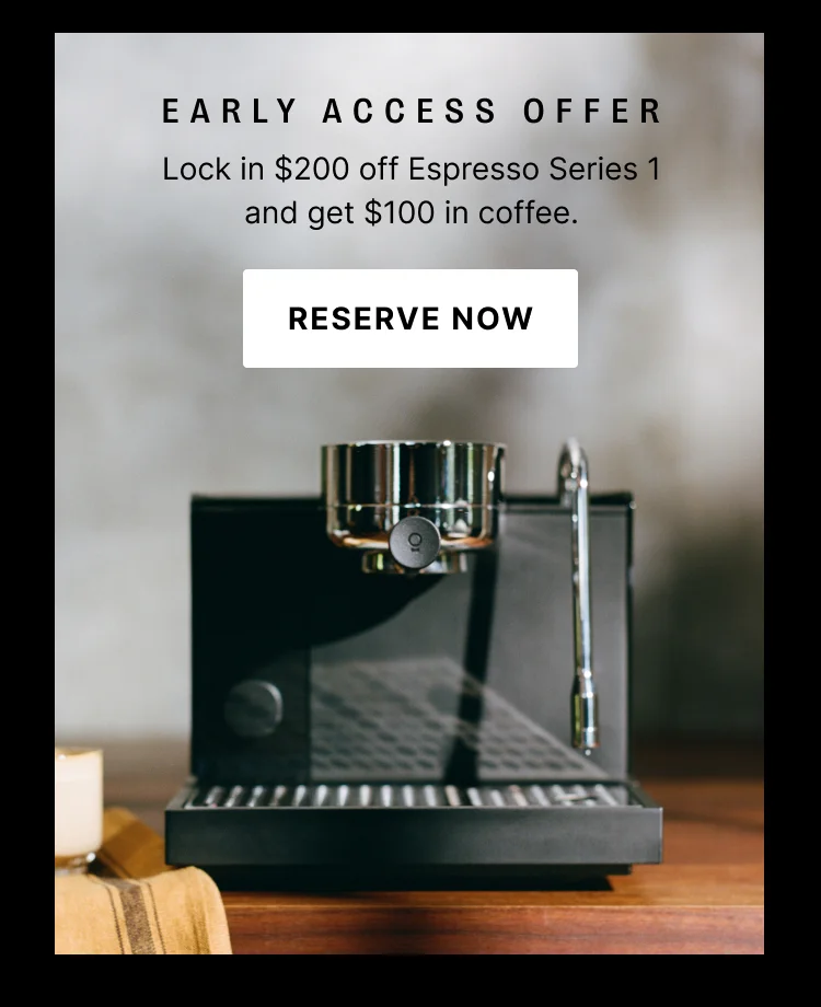 Early Access Offer - Lock in $200 off espresso series 1 and get $100 in coffee