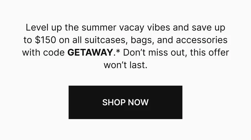 Level up the summer vacay vibes and save up to $150 on all suitcases, bags, and accessories with code GETAWAY.* Don't miss out  this offer wont last long. Shop Now