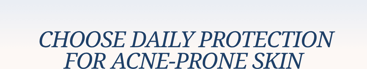 Choose Daily Protection for Acne-Prone Skin