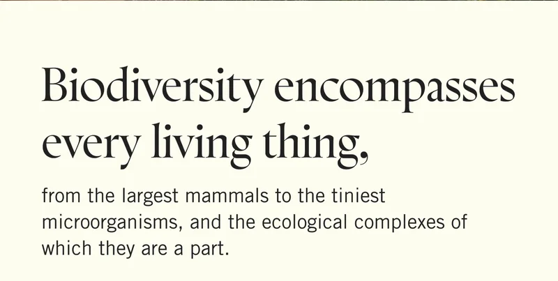Biodiversity encompasses every living thing, from the largest mammals to the tiniest microorganisms, and the ecological complexes of which they are a part.