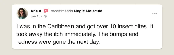 "I was in the Caribbean and got over 10 insect bites. It took the itch away immediately."