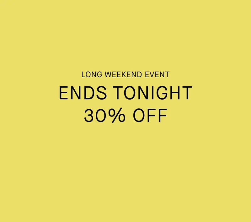 Long Weekend Event | Ends Tonight | 30% Off