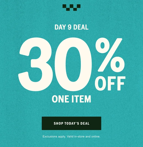 DAY 9 DEAL: 30% OFF ONE ITEM. SHOP TODAY'S DEAL.