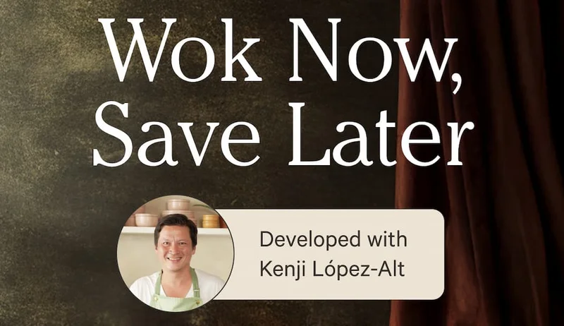Wok Now, Save Later | Developed with  Kenji López-Alt