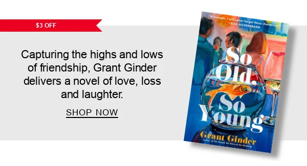[$3 OFF] So Old, So Young: A Novel by Grant Grinder : Capturing the highs and lows of friendship, Grant Grinder delivers a novel of love, loss and laughter. SHOP NOW