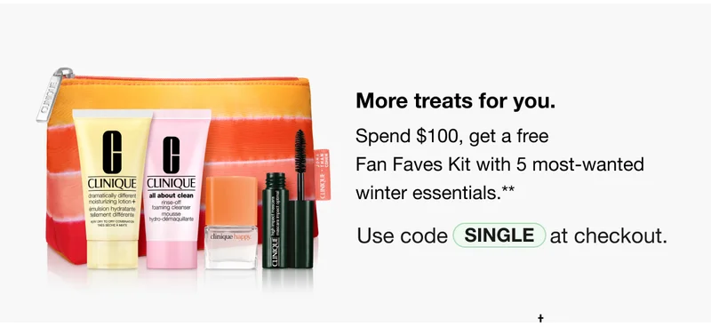 More treats for you. | Spend $100, get a free Fan Faves Kit with 5 most-wanted winter essentials.** | Use code SINGLE at checkout.