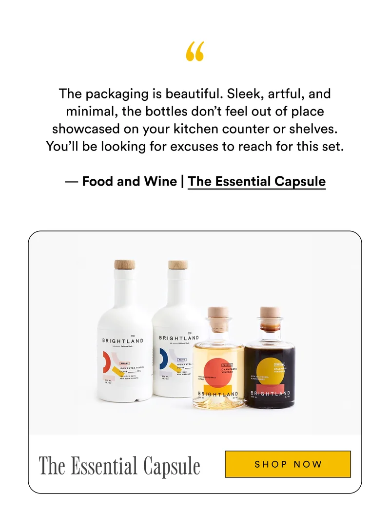 The packaging is beautiful. Sleek, artful, and minimal, the bottles don’t feel out of place showcased on your kitchen counter or shelves. You’ll be looking for excuses to reach for this set.  — Food and Wine | The Essential Capsule The Essential Capsule shop now