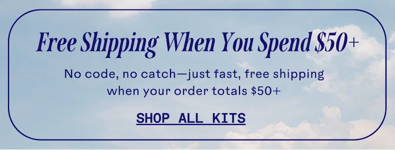 Free Shipping When You Spend $50+. Shop all kits.
