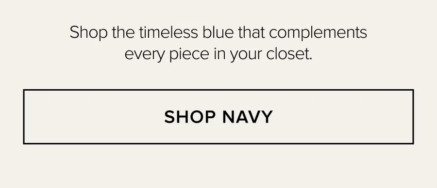Shop the timeless blue that complements every piece in your closet. SHOP NAVY