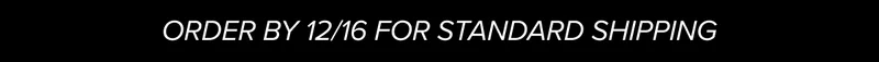 Order by 12/16 for standard shipping