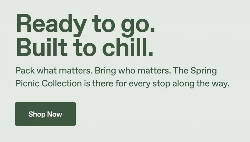 Ready to go. Built to chill. Pack what matters. Bring who matters. The Spring Picnic Collection is there for every stop along the way. Shop Now.