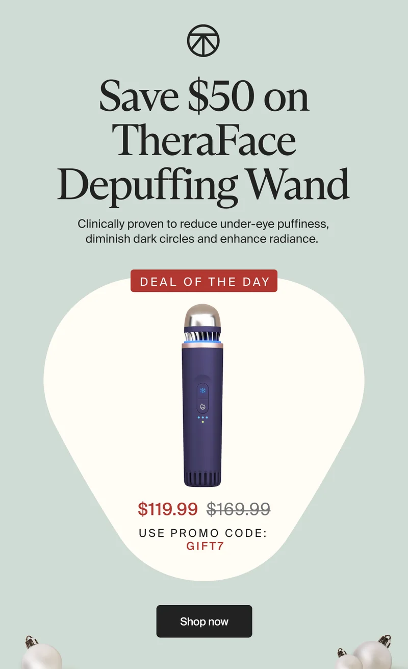 Save $50 on TheraFace Depuffing Wand | clinically proven to reduce under-eye puffiness, diminish dark circles and enhance radiance. | Deal of the Day | $119.99 Use promo code: GIFT7 | Shop now