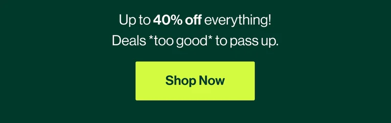Up to 40% off everything! Deals *too good* to pass up. Shop Now