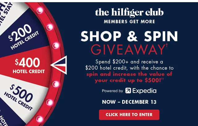 the hilfiger club members get more                                            Shop & Spin Giveaway†                                            Spend $200+ and receive a $200 hotel credit, with the chance to spin and increase the value of your credit up to $500††                                            Powered bt Expedia                                            Now - December 13                                            Click here to enter