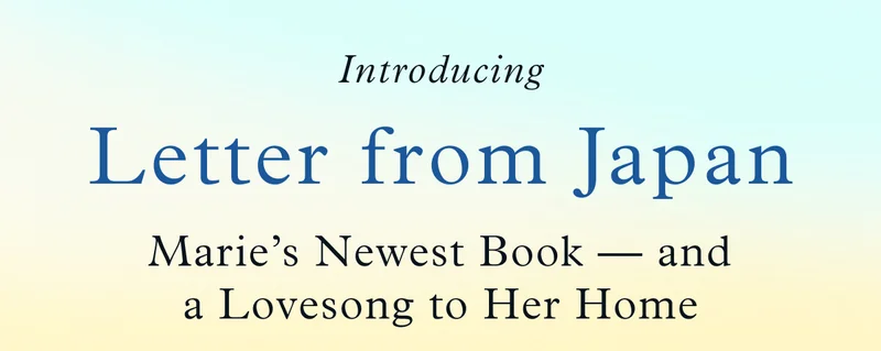 Introducing Letter from Japan, Marie’s Newest Book — and a Lovesong to Her Home