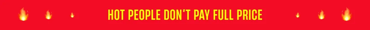 Hot People Don't Pay Full Price ENDS TONIGHT