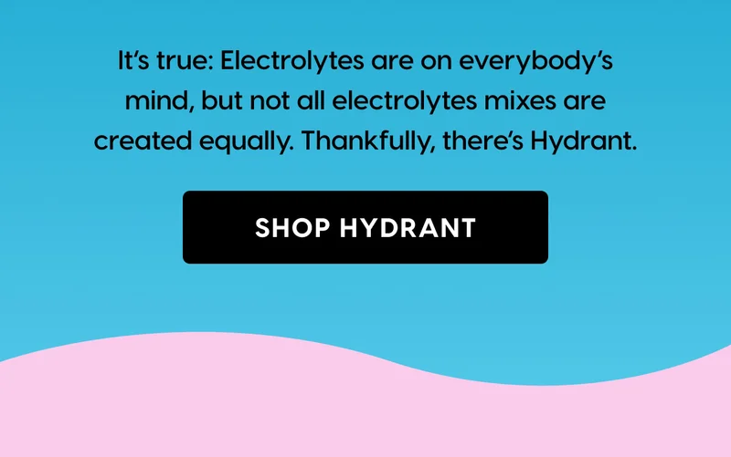 It’s true: Electrolytes are on everybody’s mind, but not all electrolytes mixes are created equally. Thankfully, there’s Hydrant. SHOP HYDRANT