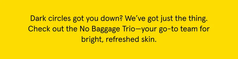 The No Baggage Trio is your go-to team for bright, refreshed skin.