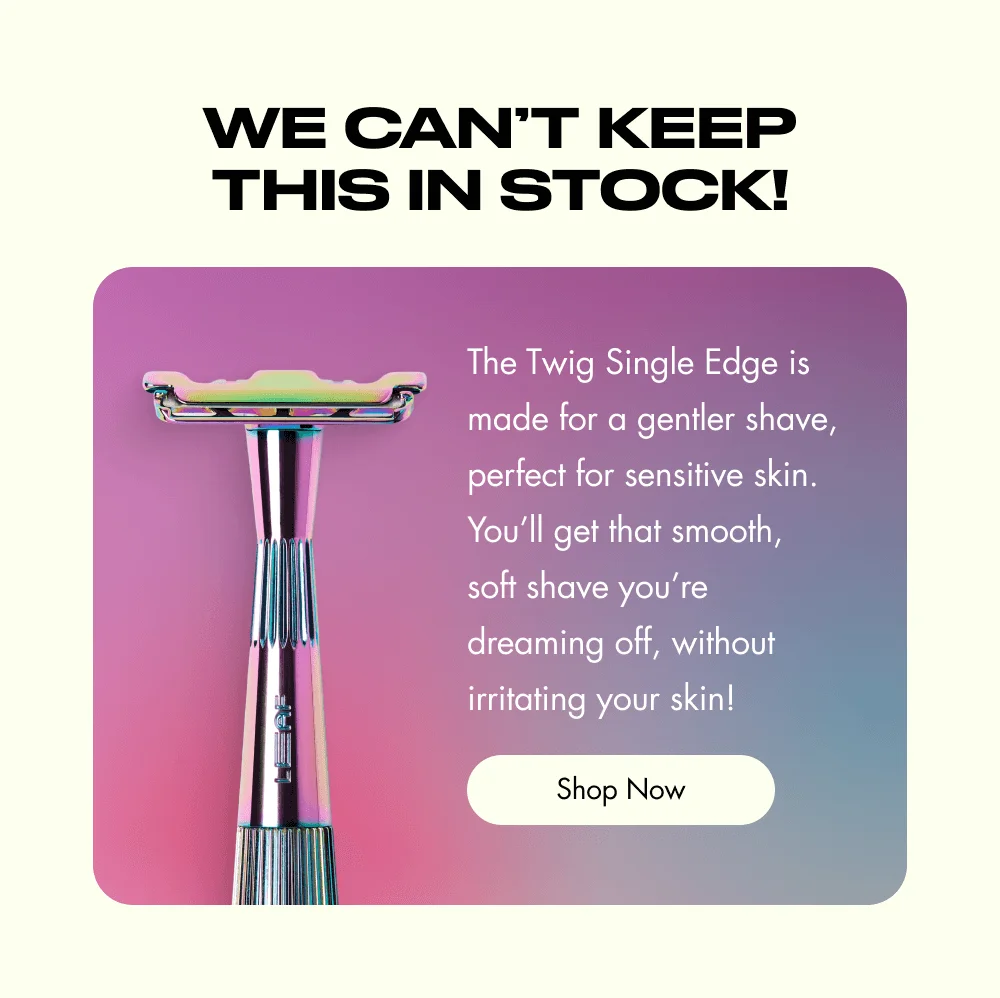 We can’t keep this in stock!  The Twig Single Edge is made for a gentler shave, perfect for sensitive skin. You’ll get that smooth, soft shave you’re dreaming off, without irritating your skin! Shop Now