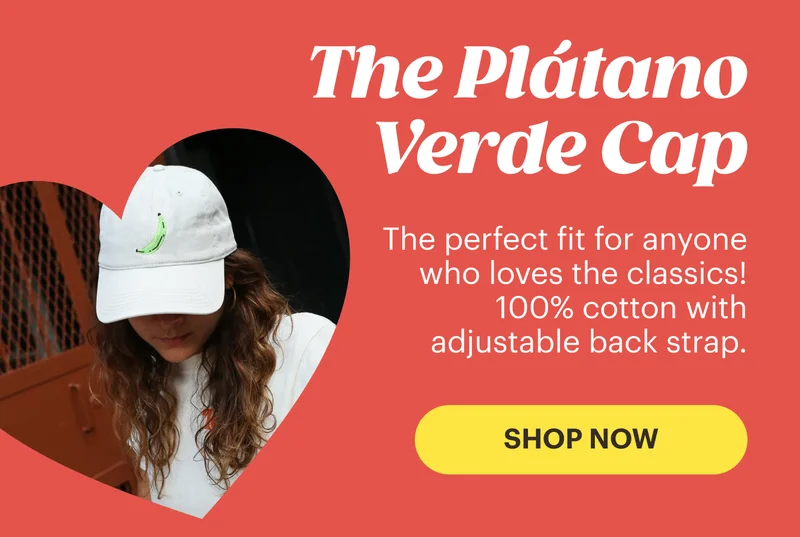 The Plátano Verde Cap The perfect fit for anyone who loves the classics! 100% cotton with adjustable back strap. SHOP NOW