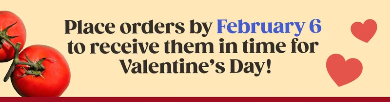 Place orders by February 6 to receive them in time for Valentine’s Day