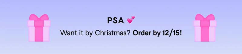 PSA: Want it by Christmas? Order by 12/15!