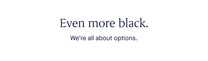 Even more black. We’re all about options.