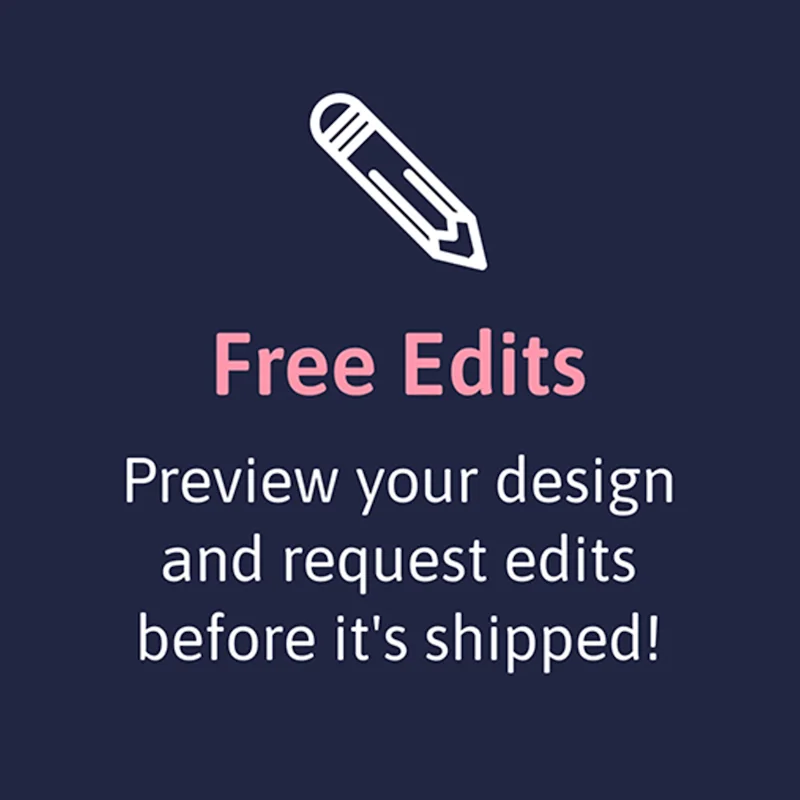 Free Edits - Preview your design and request edits before its shipped!
