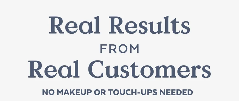 Real Results from Real Customers | NO MAKEUP OR TOUCH-UPS NEEDED