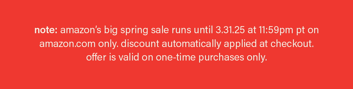 note: amazon's big spring sale runs until 3.31.25 at 11:59pm pt on amazon.com only. discount automatically applied at checkout. offer is valid on one-time purchases only.