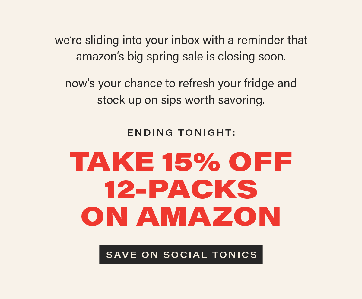 we're sliding into your inbox with a reminder that amazon's big spring sale is closing soon. now's your chance to refresh your fridge and stock up on sips worth savoring. ENDING TONIGHT: TAKE 156
