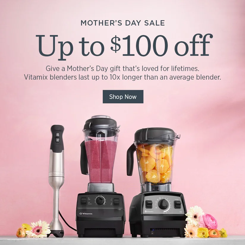 Up to $100 Off! Give a Mother's Day gift that's loved for lifetimes. Vitamix blenders last up to 10x longer than an average blender.