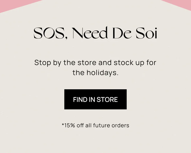 SOS, Need De Soi | Stop by the store and stock up for the holidays. | FIND IN STORE