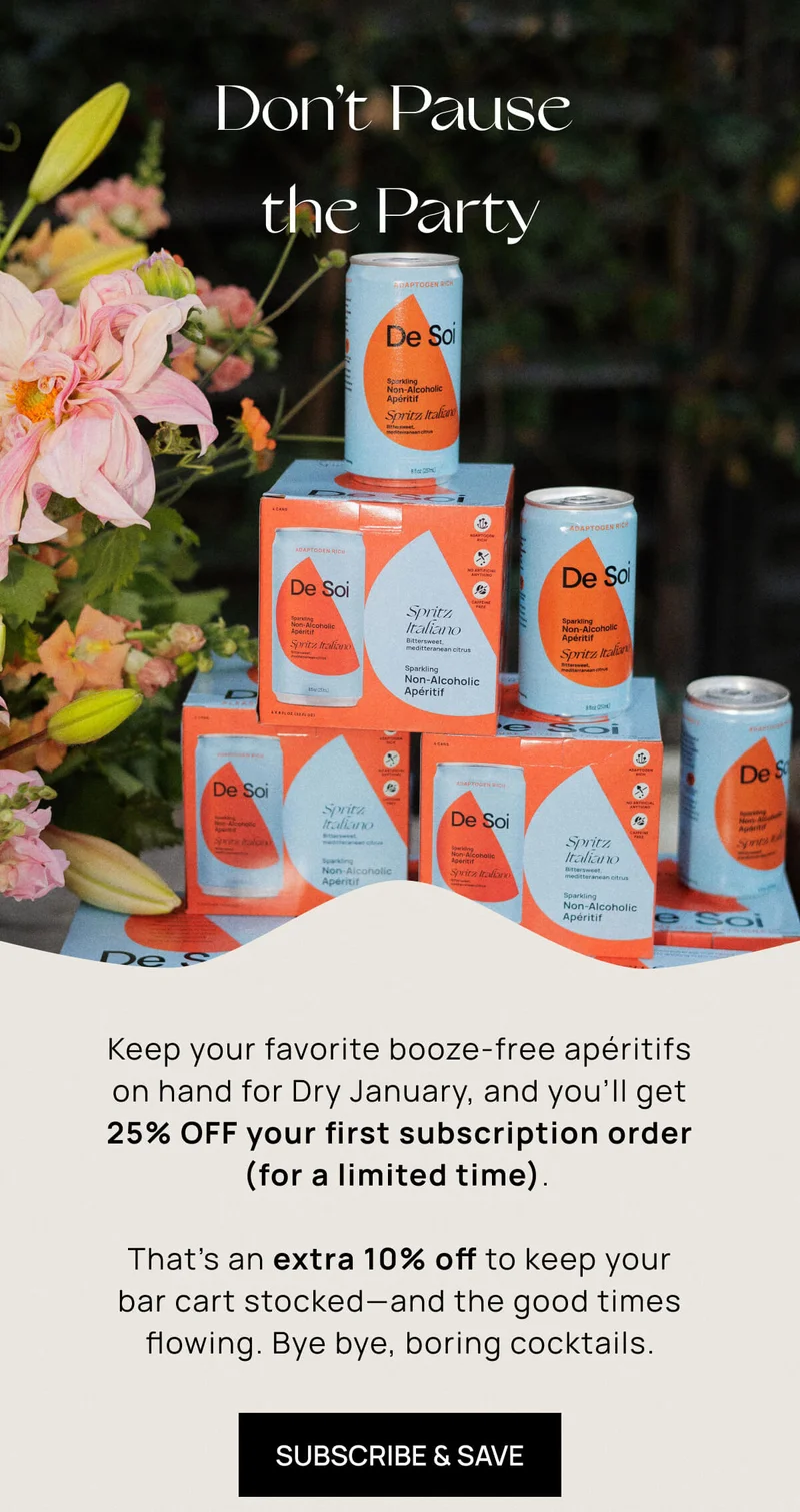Don't Pause the Party | Keep your favorite booze-free apéritifs on hand for Dry January, and you’ll get 25% OFF your first subscription order (for a limited time).   That’s an extra 10% off to keep your bar cart stocked––and the good times flowing. Bye bye, boring cocktails. | SUBSCRIBE & SAVE