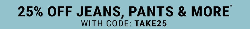 25% Off Jeans, Pants & More* with code: discount code
