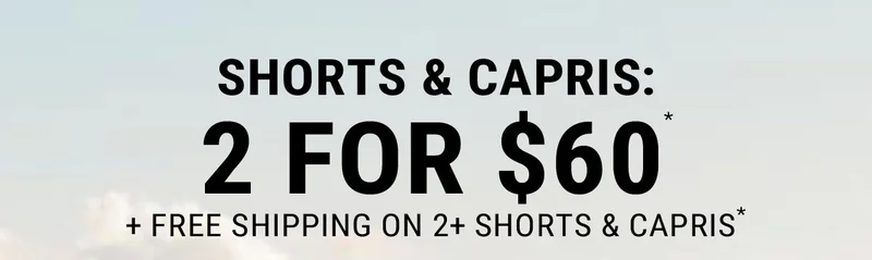 Shorts & Capris: 2 For $60* + Free Shipping on 2+ Shorts & Capris*