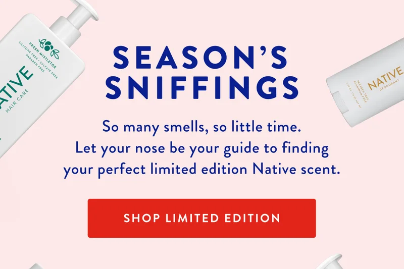 NATIVE | SEASON'S SNIFFINGS | So many smells, so little time. Let your nose be your guide to finding your perfect limited edition Native scent. | SHOP LIMITED EDITION
